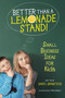 Better Than a Lemonade Stand : Small Business Ideas for Kids
