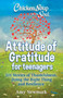 Chicken Soup for the Soul: Attitude of Gratitude for Teenagers : 101 Stories of Thankfulness, Doing the Right Thing and Resilience
