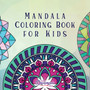 Mandala Coloring Book for Kids : Childrens Coloring Book with Fun, Easy, and Relaxing Mandalas for Boys, Girls, and Beginners