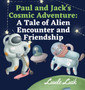 Paul and Jack's Cosmic Adventure : A Tale of Alien Encounter and Friendship