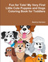 Fun for Tots! My Very First Little Cute Puppies and Dogs Coloring Book for Toddlers