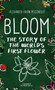 Bloom : The Story of the World's First Flower