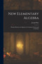 New Elementary Algebra : Primary Elements of Algebra, for Common Schools and Academics