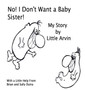 No! I Don't Want a Baby Sister! : My Story by Little Arvin