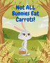 Not All Bunnies Eat Carrots! : A Children's Book About Overcoming Bias Not All Bunnies Eat Carrots! : A Children's Book About Overcoming Bias