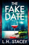 The Fake Date : A completely gripping, page-turning psychological thriller from L.H. Stacey