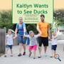 Kaitlyn Wants To See Ducks : A True Story Promoting Inclusion and Self-Determination