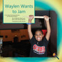 Waylen Wants To Jam : A True Story Promoting Inclusion and Self-Determination