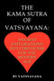 The Kama Sutra of Vatsyayana : Ancient Explorations Into Eroticism For the Modern Age