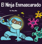 El Ninja Enmascarado : Un libro para ninos sobre la bondad y la prevencion de la propagacion del racismo y los virus