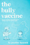 The Bully Vaccine : How to Innoculate Yourself Against Obnoxious People