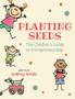 Planting Seeds : The Children's Guide to Entrepreneurship