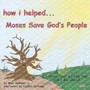How I Helped...Moses Save God's People : A Story About a Little Tree with a Big Impact