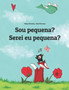 Sou pequena? Serei eu pequena? : Brazilian Portuguese-Portuguese (Portugal): Children's Picture Book (Bilingual Edition)