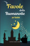 Favole della Buonanotte per Bambini : Una Raccolta di magiche Fiabe della Buonanotte per Bambini
