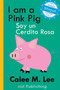 I am a Pink Pig / Soy un Cerdito Rosa I am a Pink Pig / Soy un Cerdito Rosa