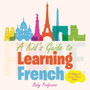 A Kid's Guide to Learning French A Children's Learn French Books