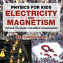 Physics for Kids : Electricity and Magnetism - Physics 7th Grade Children's Physics Books