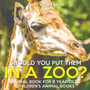 Should You Put Them In A Zoo? Animal Book for 8 Year Olds Children's Animal Books