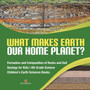 What Makes Earth Our Home Planet? Formation and Composition of Rocks and Soil Geology for Kids 4th Grade Science Children's Earth Sciences Books
