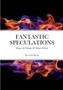Fantastic Speculations : Essays on Fantasy & Science Fiction