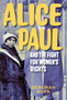 Alice Paul and the Fight for Women's Rights : From the Vote to the Equal Rights Amendment