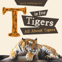 T Is for Tigers (All about Tigers)