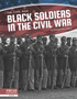 Civil War: Black Soldiers in the Civil War Civil War: Black Soldiers in the Civil War