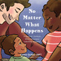 No Matter What Happens : A Story for Children When Secondary Infertility Happens