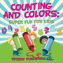 Counting And Colors : Super Fun For Kids