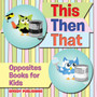 This Then That : Opposites Books for Kids