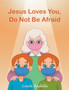 Jesus Loves You, Do Not Be Afraid