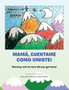 Mama, Cuentame Como Viniste! : Mommy, Tell Me How Did You Get Here!