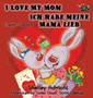 I Love My Mom Ich habe meine Mama lieb : English German Bilingual Edition