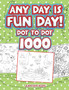 Any Day Is Fun Day! : Dot To Dot 1000