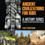 Ancient Civilizations For Kids : A History Series - Children Explore History Book Edition