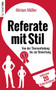 Referate mit Stil : Von der Themenfindung bis zur Bewertung