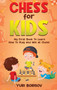 Chess for Kids : My First Book to Learn How to Play and Win at Chess: Unlimited Fun for 8-12 Beginners: Rules and Openings