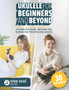 Ukulele for Beginners and Beyond : A Complete Music Method and Songbook for Kids and Adults