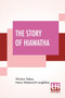 The Story Of Hiawatha : Adapted From Longfellow With The Original Poem - The Song Of Hiawatha