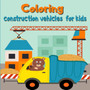 Coloring construction vehicles for kids : Coloring Book with Cranes, Tractors, Dumpers, Trucks and Diggers/ Cars and Vehicles Coloring Books for Kids