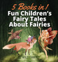 Fun Children's Fairy Tales About Fairies : 5 Books in 1