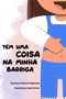 Tem uma coisa na minha barriga!