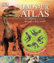 Dinosaur Atlas : An Amazing Journey Through a Lost World