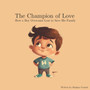 The Champion of Love : How a Boy Overcame Loss to Save His Family