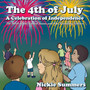 The 4th of July A Celebration of Independence : The Birth of the United States and Her Founding Fathers