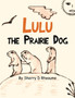 Lulu the Prairie Dog