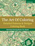 The Art Of Coloring : Detailed Patterns & Designs Coloring Book: Relaxing Coloring Books For Adults