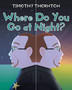 Where Do You Go at Night?