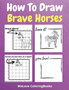 How To Draw Brave Horses : A Step-by-Step Drawing and Activity Book for Kids to Learn to Draw Brave Horses